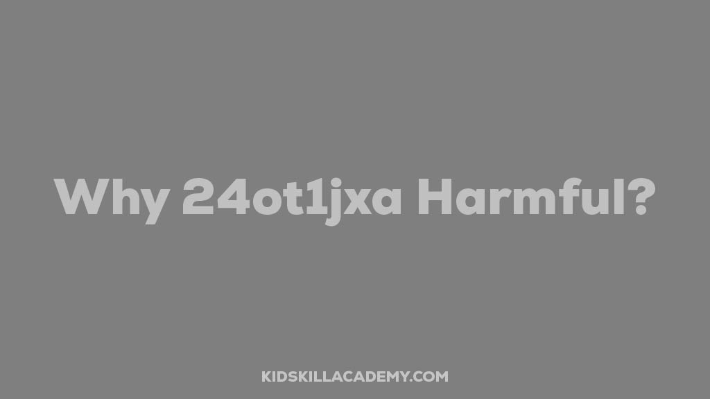 Why 24ot1jxa Harmful